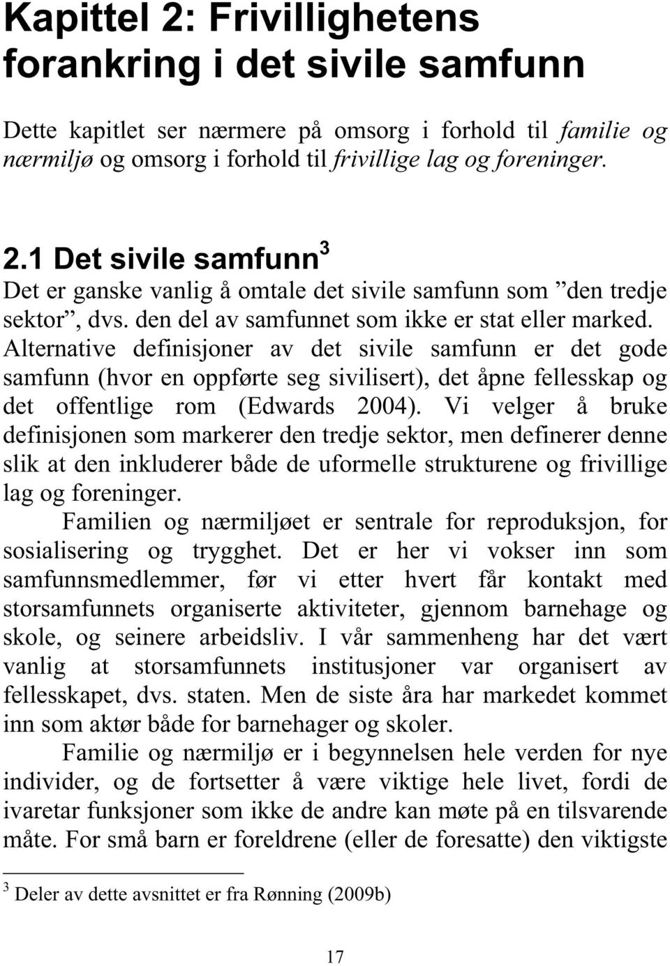 Alternative definisjoner av det sivile samfunn er det gode samfunn (hvor en oppførte seg sivilisert), det åpne fellesskap og det offentlige rom (Edwards 2004).