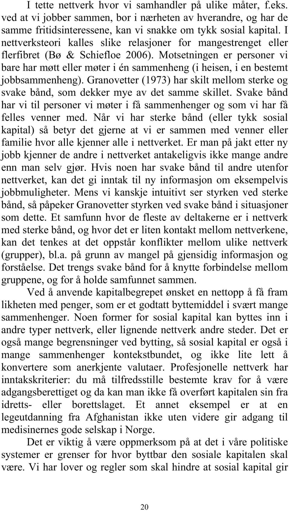 Motsetningen er personer vi bare har møtt eller møter i én sammenheng (i heisen, i en bestemt jobbsammenheng).