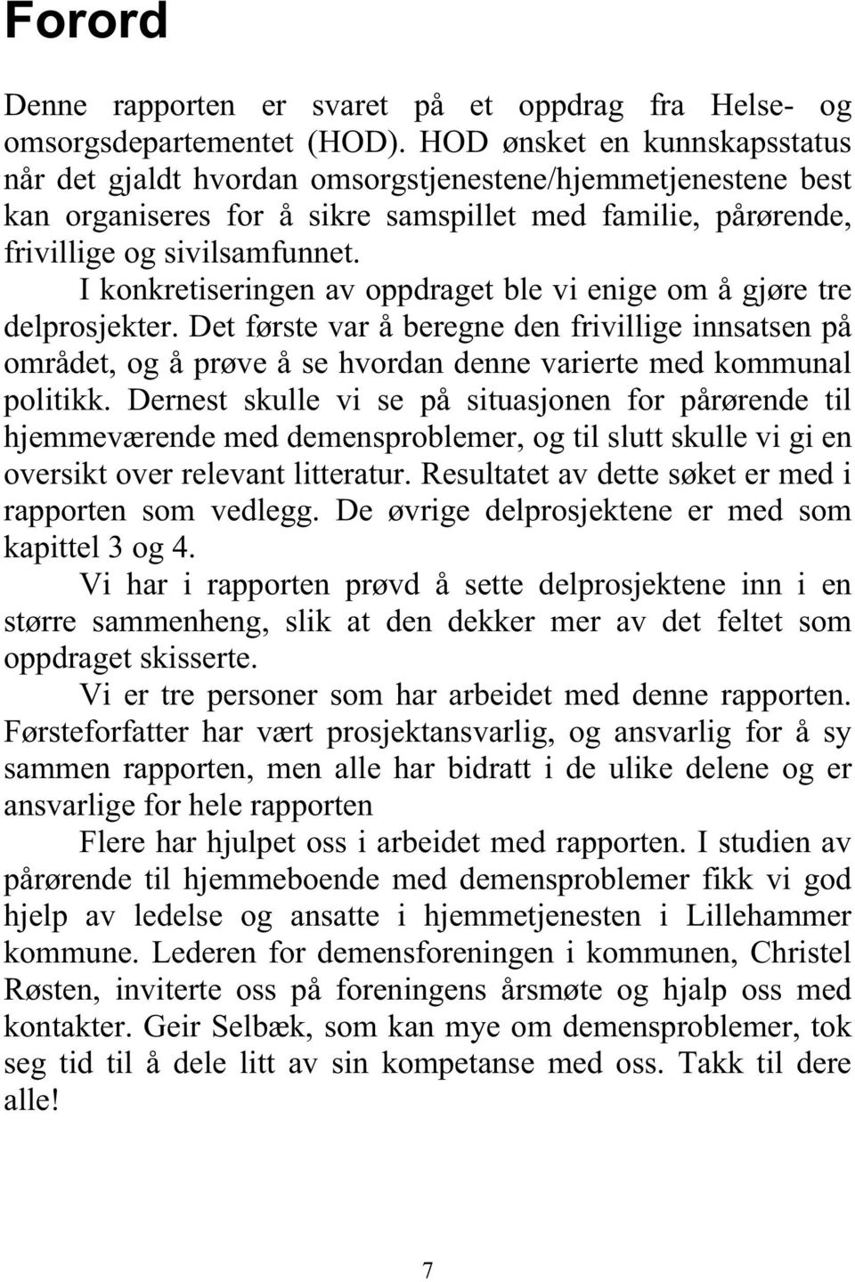 I konkretiseringen av oppdraget ble vi enige om å gjøre tre delprosjekter. Det første var å beregne den frivillige innsatsen på området, og å prøve å se hvordan denne varierte med kommunal politikk.