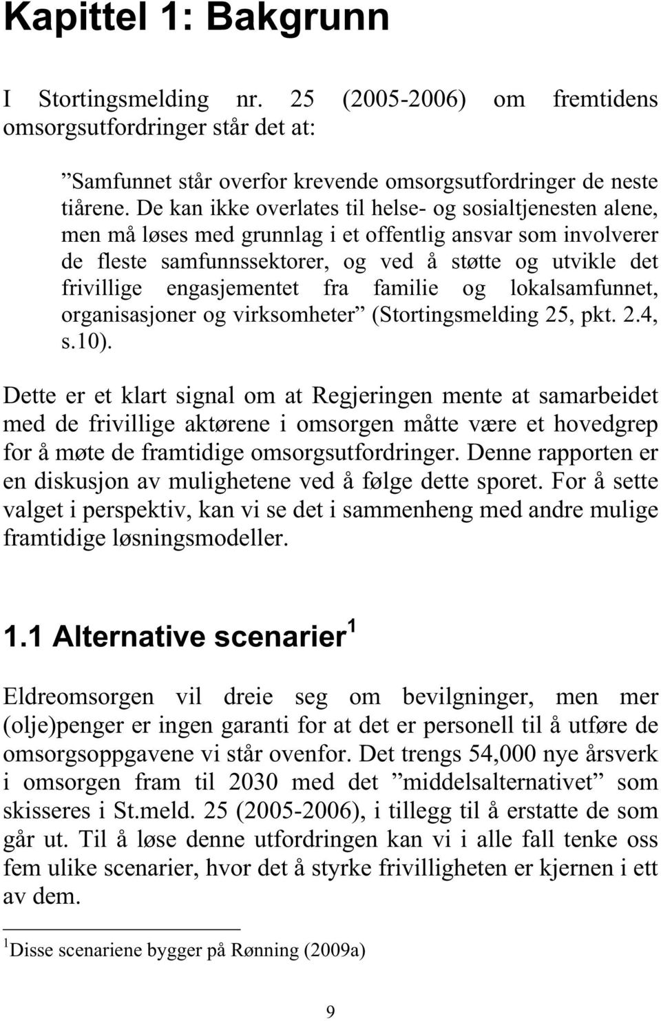 engasjementet fra familie og lokalsamfunnet, organisasjoner og virksomheter (Stortingsmelding 25, pkt. 2.4, s.10).