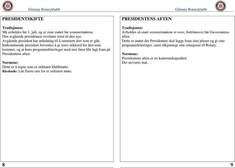 Innkommende president forventes å gi noen stikkord for året som kommer, og at hans programerklæringer med mer først blir lagt fram på Presidentens aften.