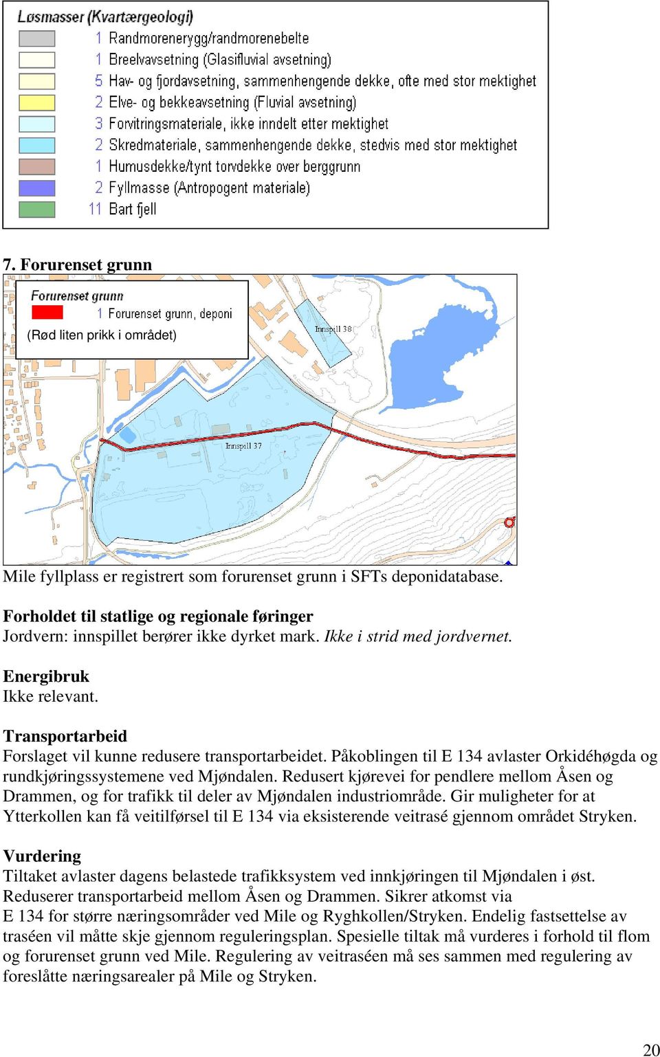 Transportarbeid Forslaget vil kunne redusere transportarbeidet. Påkoblingen til E 134 avlaster Orkidéhøgda og rundkjøringssystemene ved Mjøndalen.