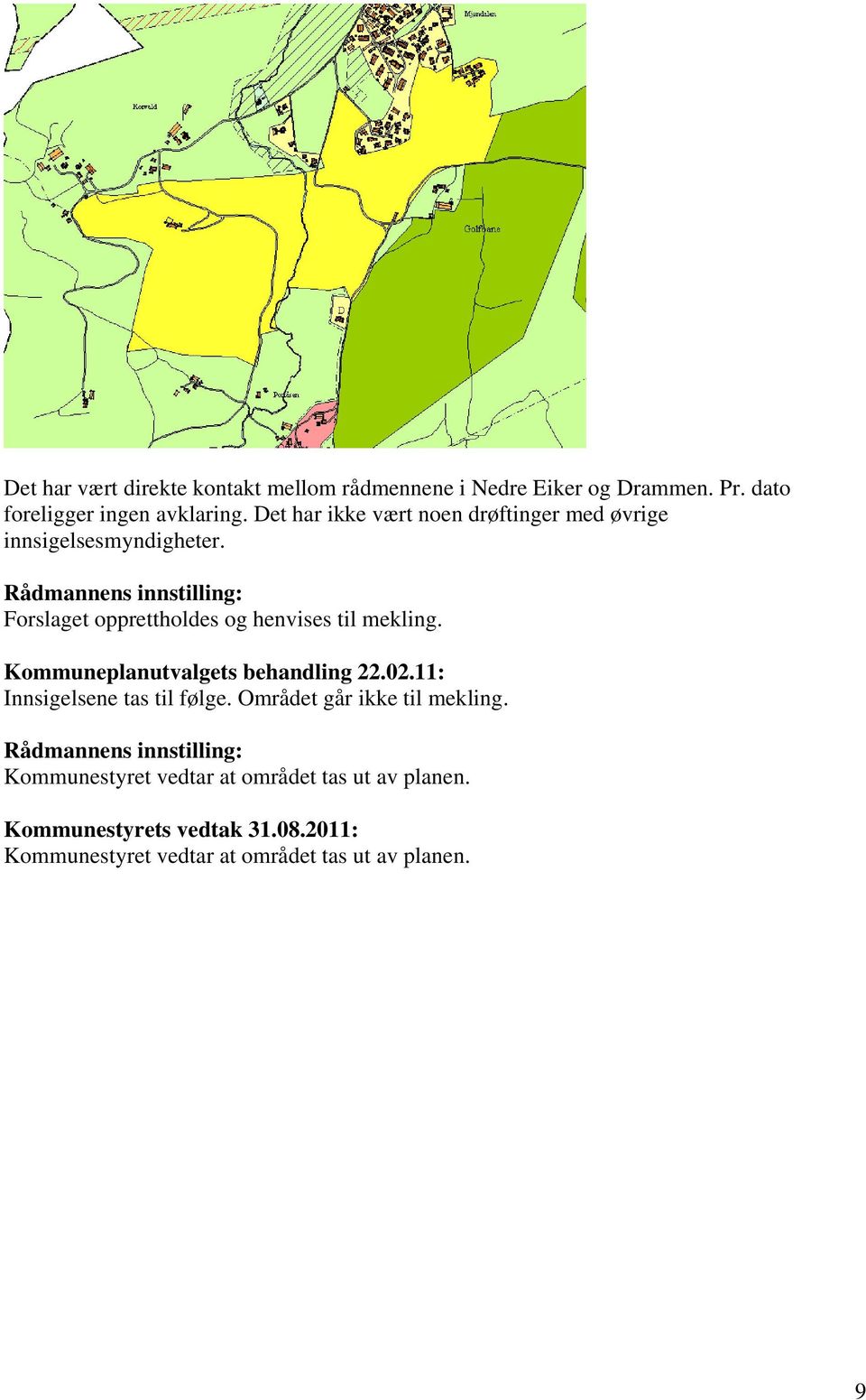 Rådmannens innstilling: Forslaget opprettholdes og henvises til mekling. Kommuneplanutvalgets behandling 22.02.