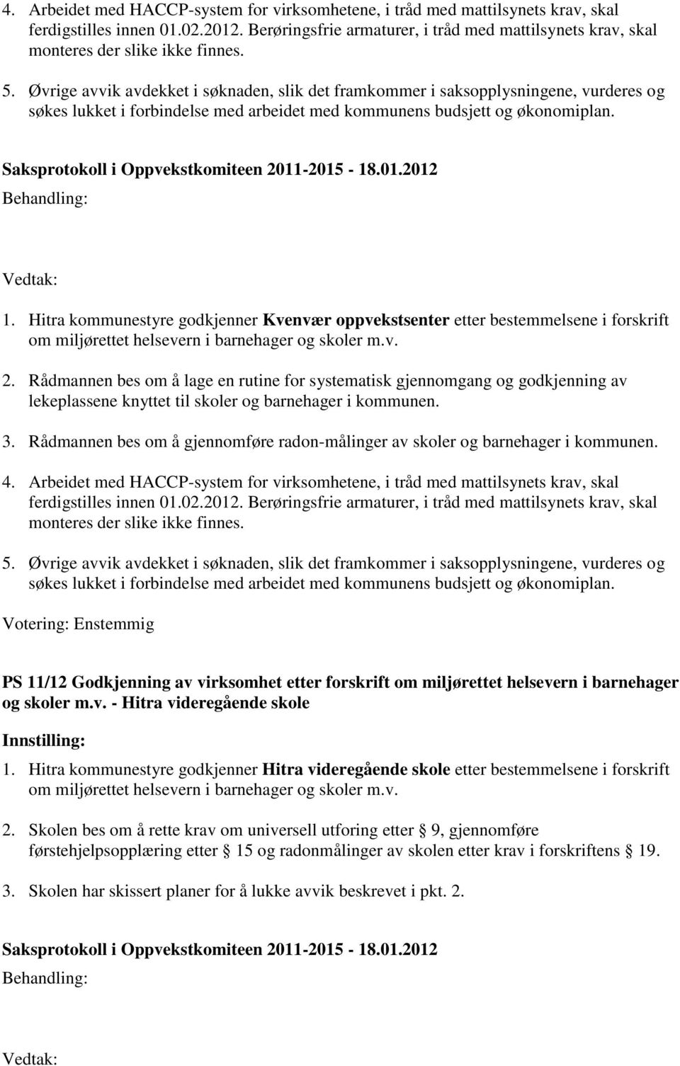 Rådmannen bes om å gjennomføre radon-målinger av skoler og barnehager i kommunen. 5.