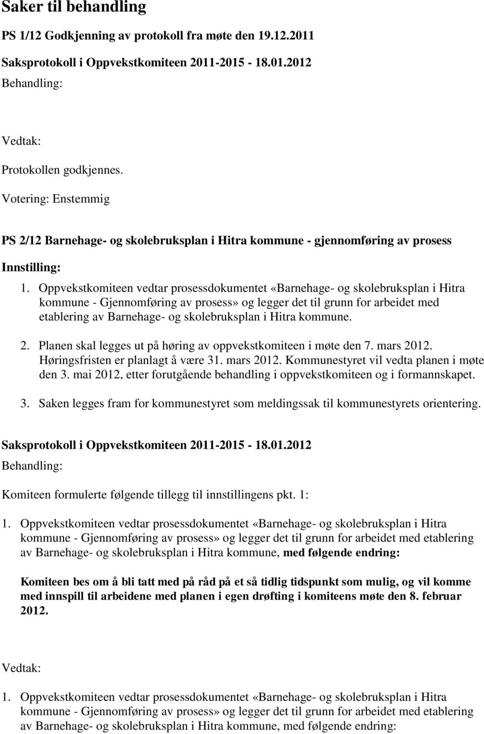 i Hitra kommune. 2. Planen skal legges ut på høring av oppvekstkomiteen i møte den 7. mars 2012. Høringsfristen er planlagt å være 31. mars 2012. Kommunestyret vil vedta planen i møte den 3.