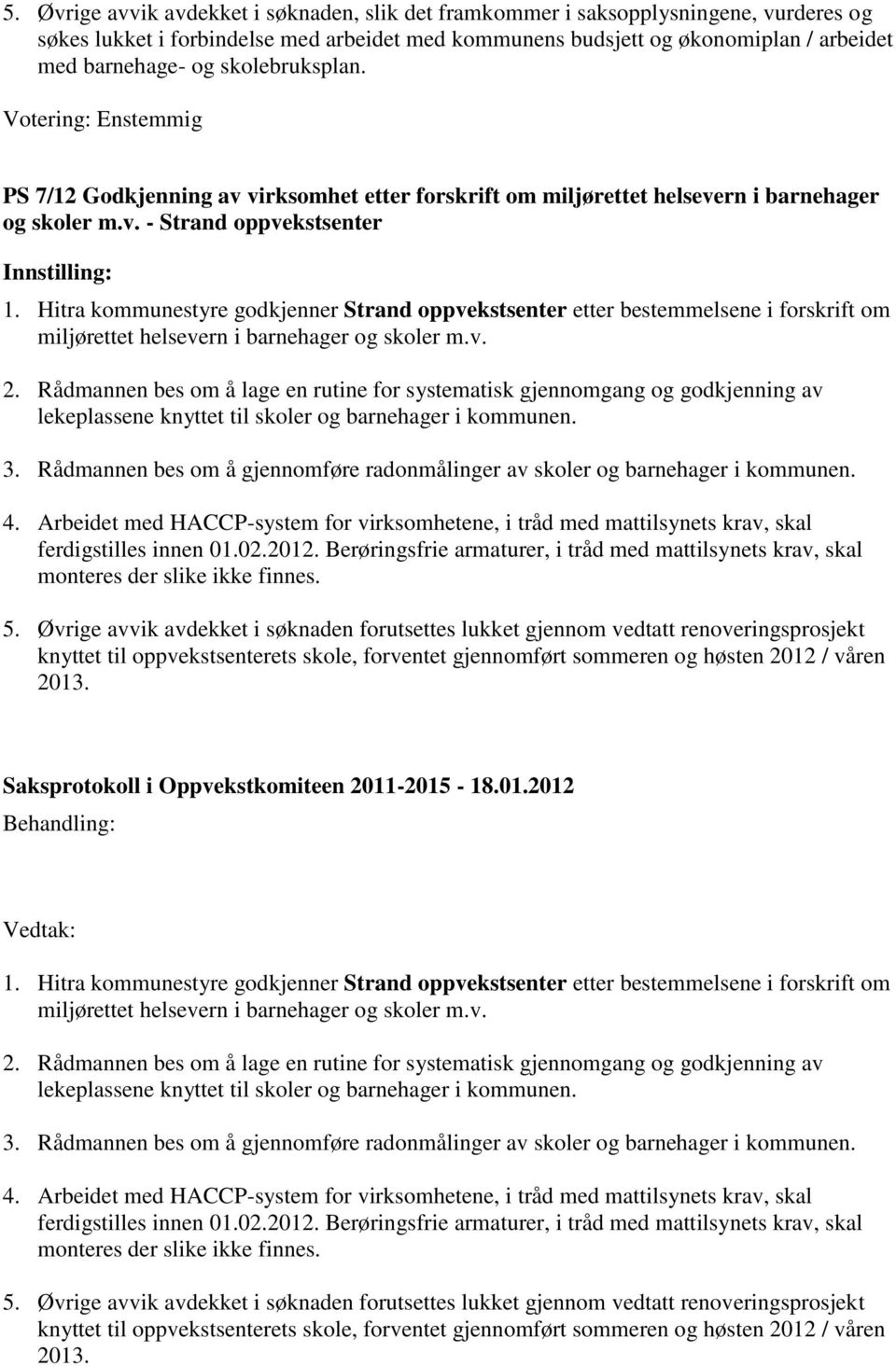 Hitra kommunestyre godkjenner Strand oppvekstsenter etter bestemmelsene i forskrift om miljørettet helsevern i barnehager og skoler m.v. 3.