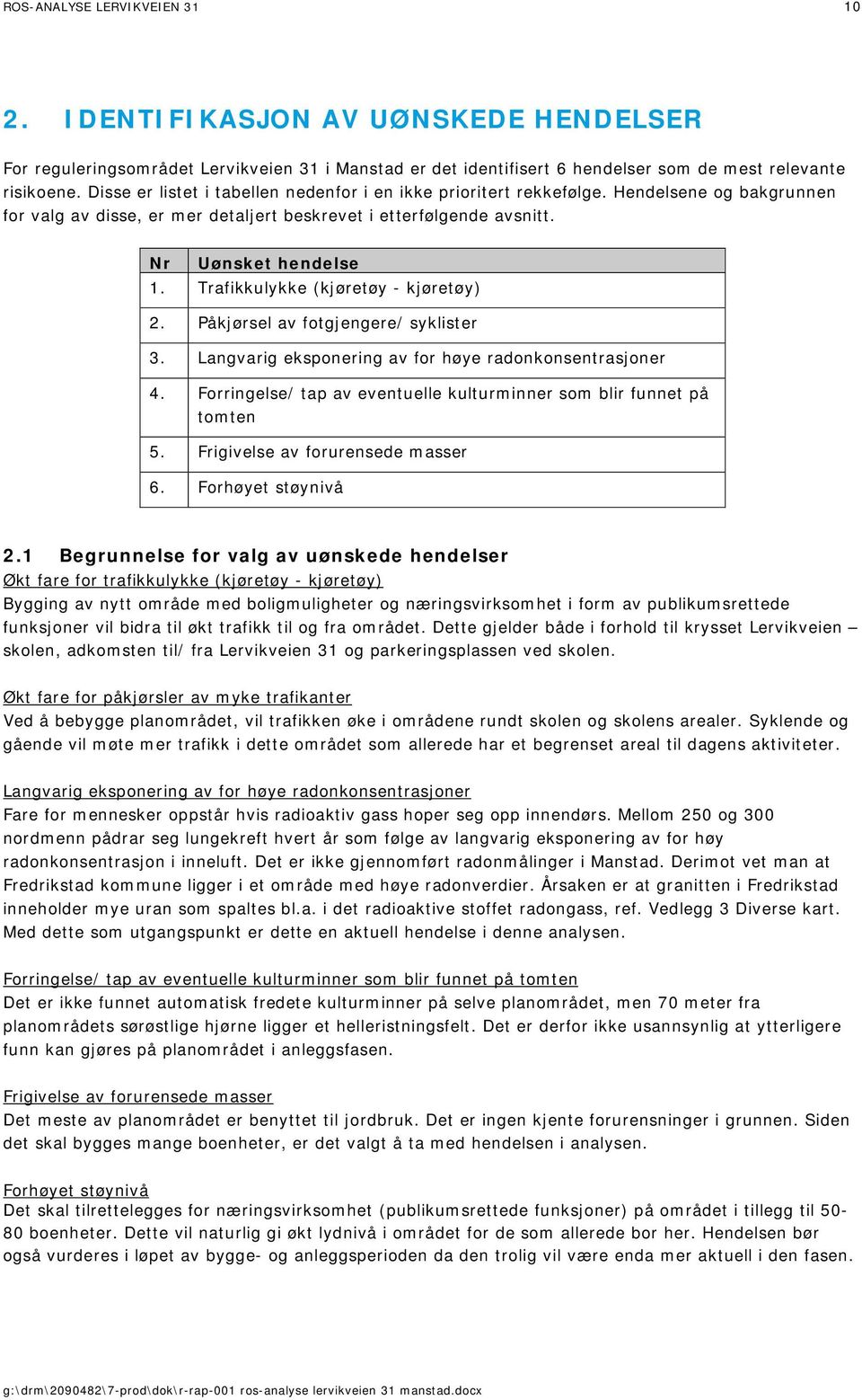 Trafikkulykke (kjøretøy - kjøretøy) 2. Påkjørsel av fotgjengere/ syklister 3. Langvarig eksponering av for høye radonkonsentrasjoner 4.