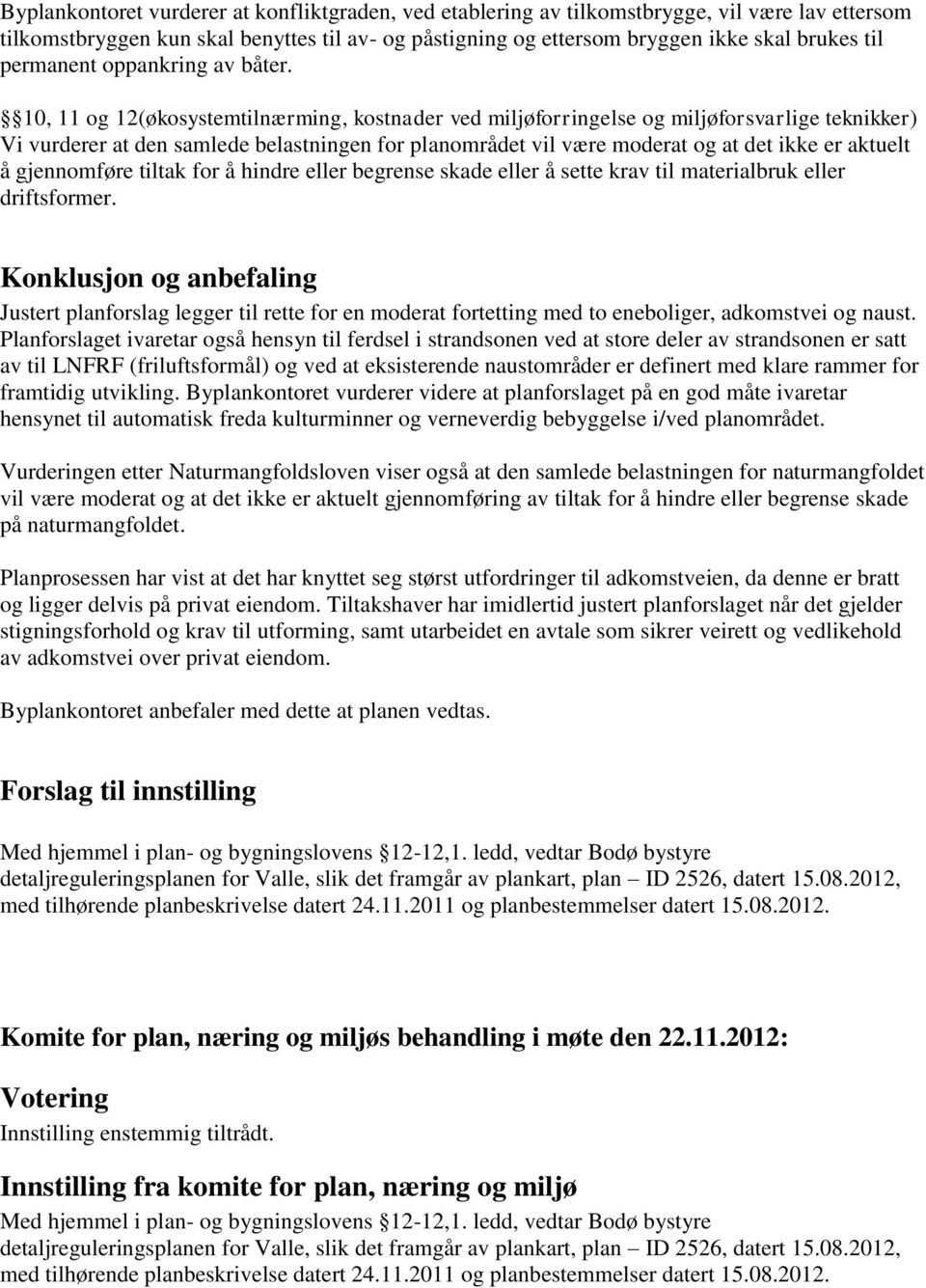 10, 11 og 12(økosystemtilnærming, kostnader ved miljøforringelse og miljøforsvarlige teknikker) Vi vurderer at den samlede belastningen for planområdet vil være moderat og at det ikke er aktuelt å