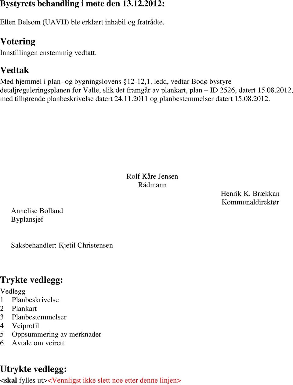 2012, med tilhørende planbeskrivelse datert 24.11.2011 og planbestemmelser datert 15.08.2012. Annelise Bolland Byplansjef Rolf Kåre Jensen Rådmann Henrik K.