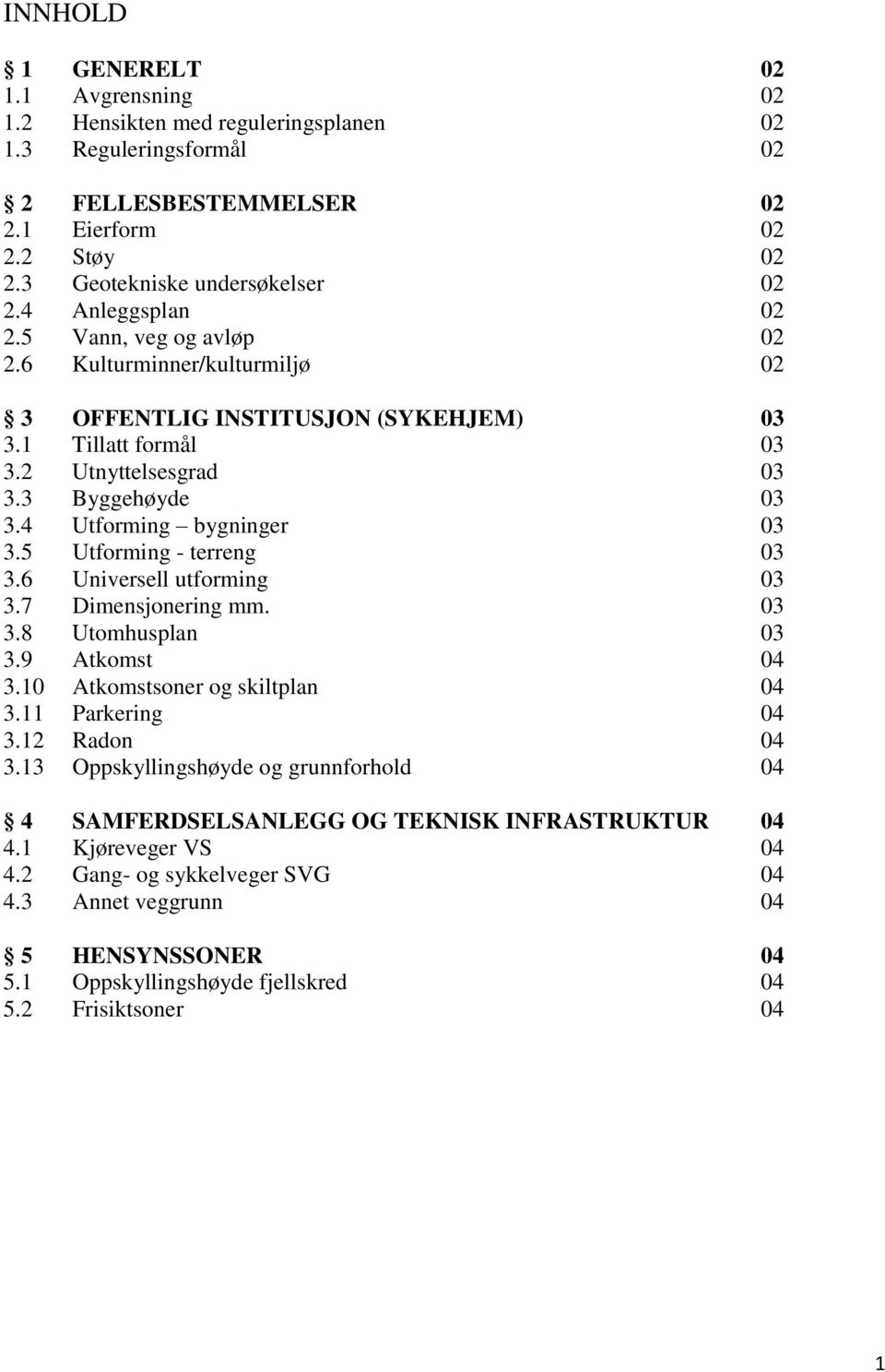 4 Utforming bygninger 03 3.5 Utforming - terreng 03 3.6 Universell utforming 03 3.7 Dimensjonering mm. 03 3.8 Utomhusplan 03 3.9 Atkomst 04 3.10 Atkomstsoner og skiltplan 04 3.11 Parkering 04 3.