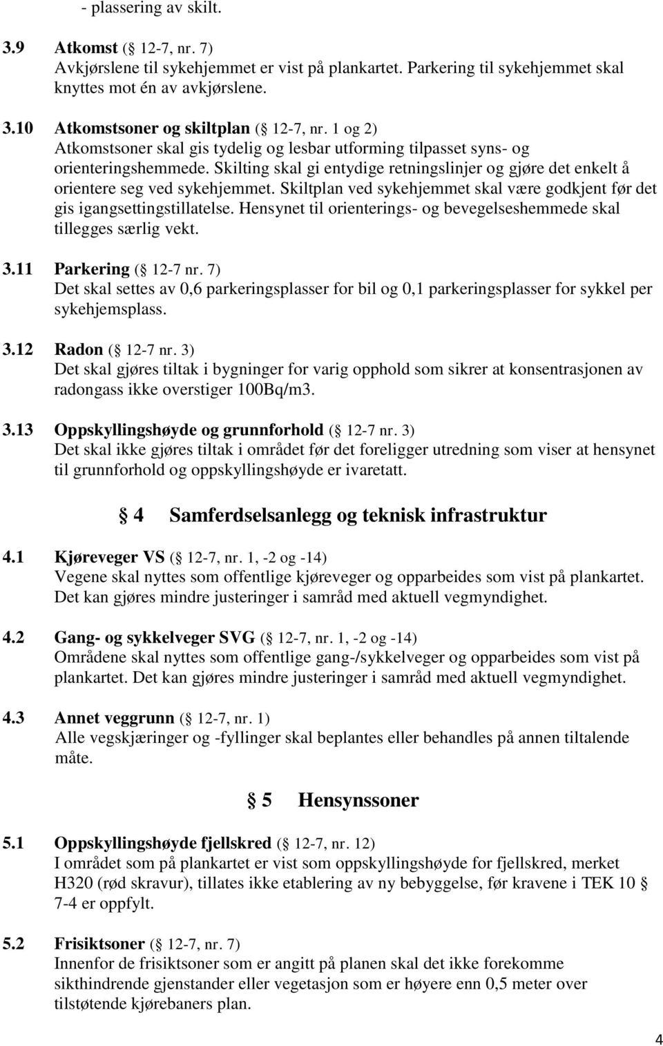 Skiltplan ved sykehjemmet skal være godkjent før det gis igangsettingstillatelse. Hensynet til orienterings- og bevegelseshemmede skal tillegges særlig vekt. 3.11 Parkering ( 12-7 nr.