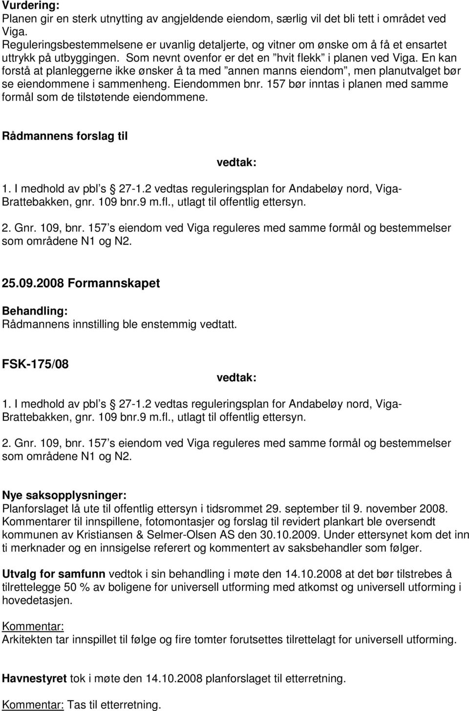 En kan forstå at planleggerne ikke ønsker å ta med annen manns eiendom, men planutvalget bør se eiendommene i sammenheng. Eiendommen bnr.