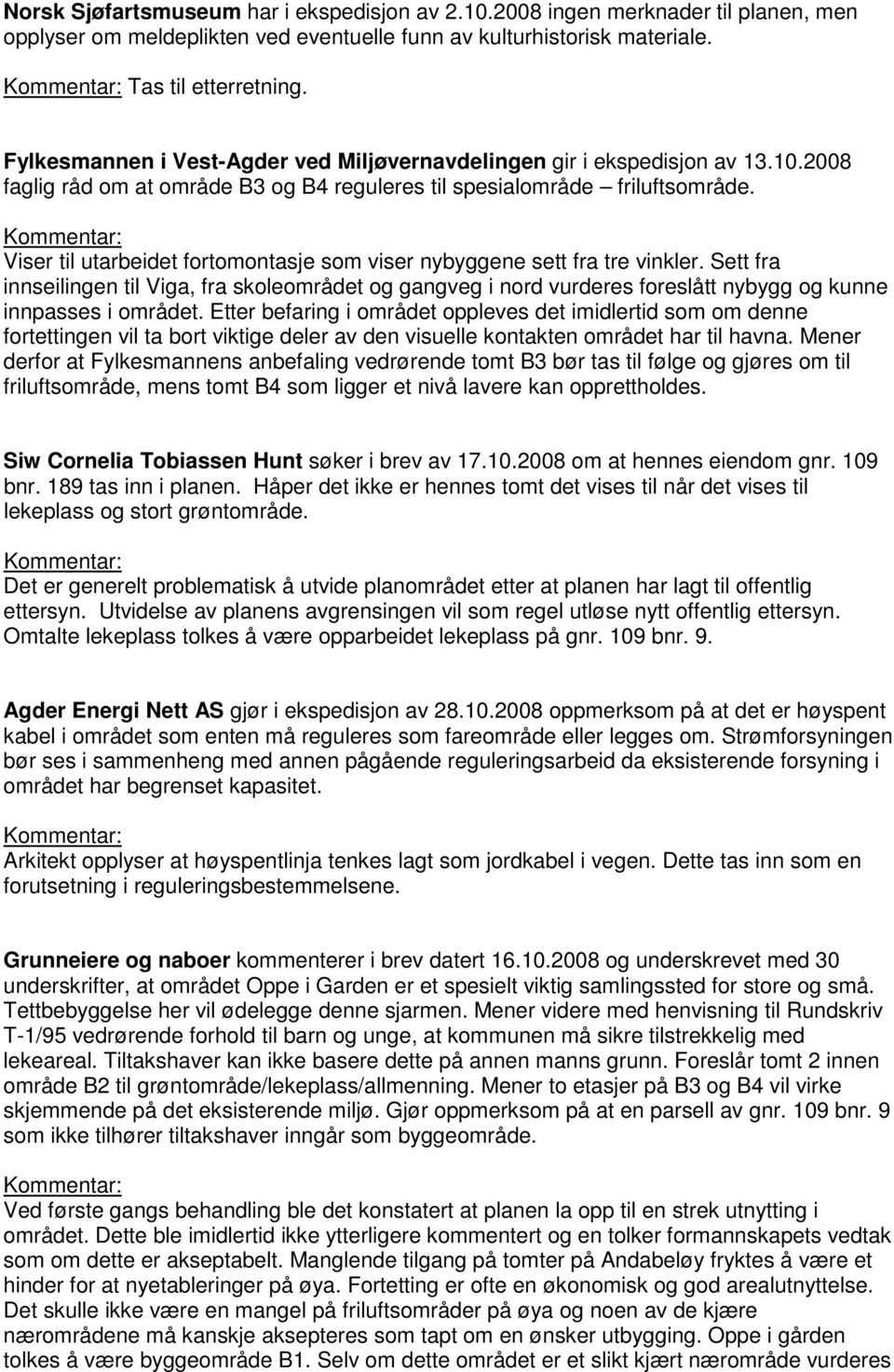 Viser til utarbeidet fortomontasje som viser nybyggene sett fra tre vinkler. Sett fra innseilingen til Viga, fra skoleområdet og gangveg i nord vurderes foreslått nybygg og kunne innpasses i området.