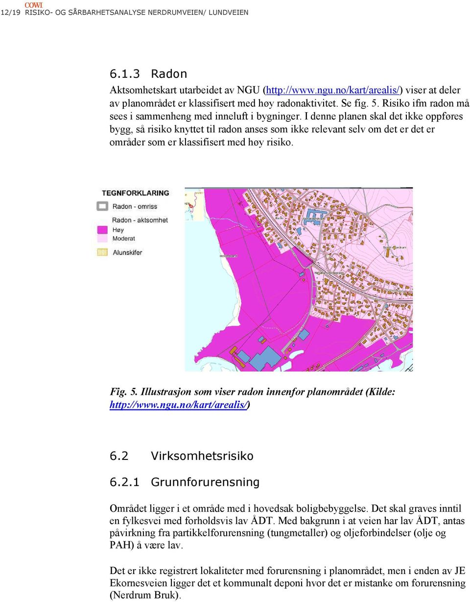 I denne planen skal det ikke oppføres bygg, så risiko knyttet til radon anses som ikke relevant selv om det er det er områder som er klassifisert med høy risiko. Fig. 5.