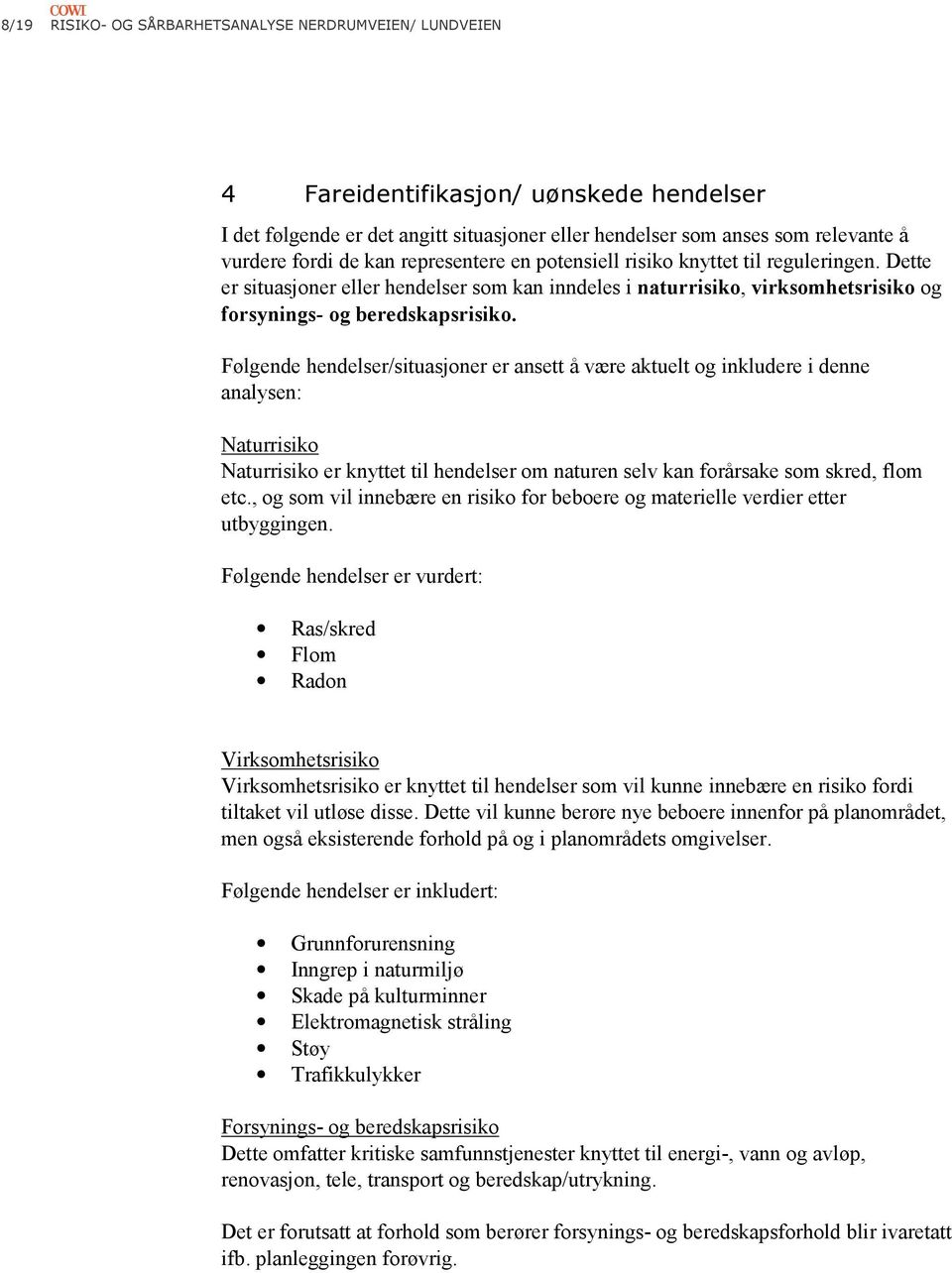 Følgende hendelser/situasjoner er ansett å være aktuelt og inkludere i denne analysen: Naturrisiko Naturrisiko er knyttet til hendelser om naturen selv kan forårsake som skred, flom etc.