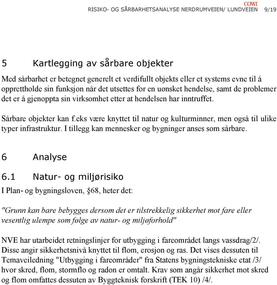 eks være knyttet til natur og kulturminner, men også til ulike typer infrastruktur. I tillegg kan mennesker og bygninger anses som sårbare. 6 Analyse 6.