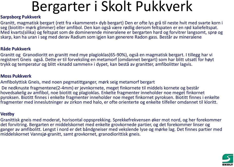 Med kvarts(silika) og feltspat som de dominerende mineralene er bergarten hard og forvitrer langsomt, sprø og skarp, kan ha uran i seg med derav Radium som igjen kan generere Radon gass.