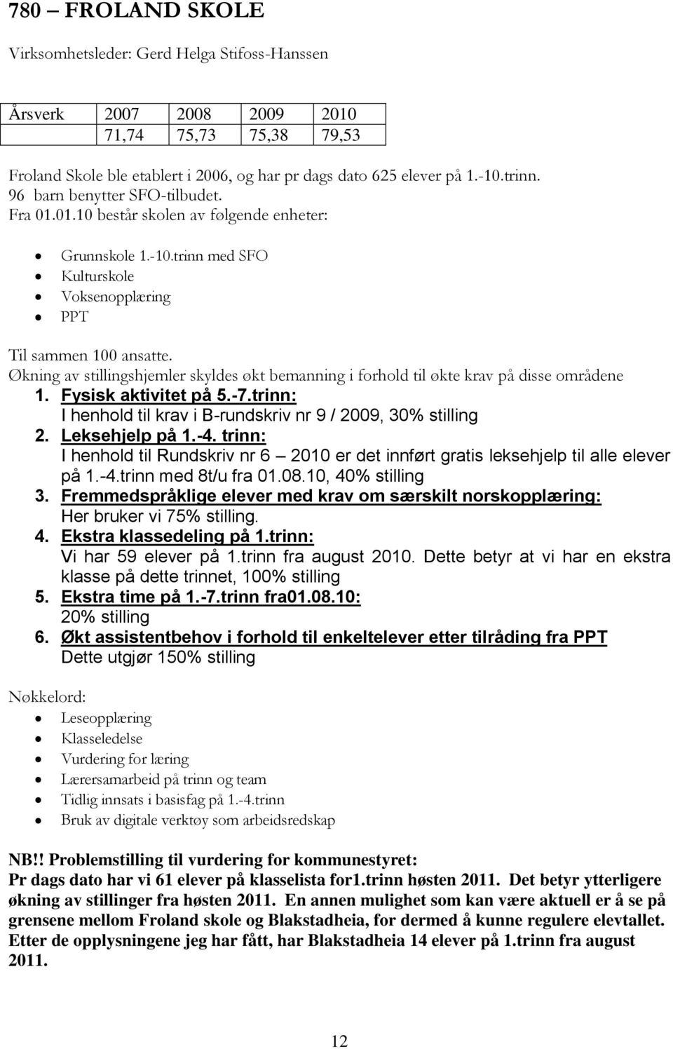 Økning av stillingshjemler skyldes økt bemanning i forhold til økte krav på disse områdene 1. Fysisk aktivitet på 5.-7.trinn: I henhold til krav i B-rundskriv nr 9 / 2009, 30% stilling 2.