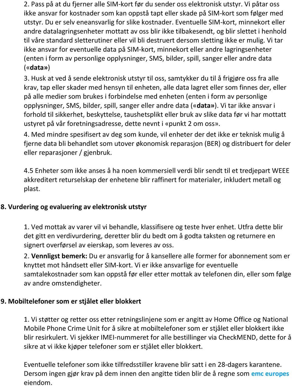 Eventuelle SIM-kort, minnekort eller andre datalagringsenheter mottatt av oss blir ikke tilbakesendt, og blir slettet i henhold til våre standard sletterutiner eller vil bli destruert dersom sletting