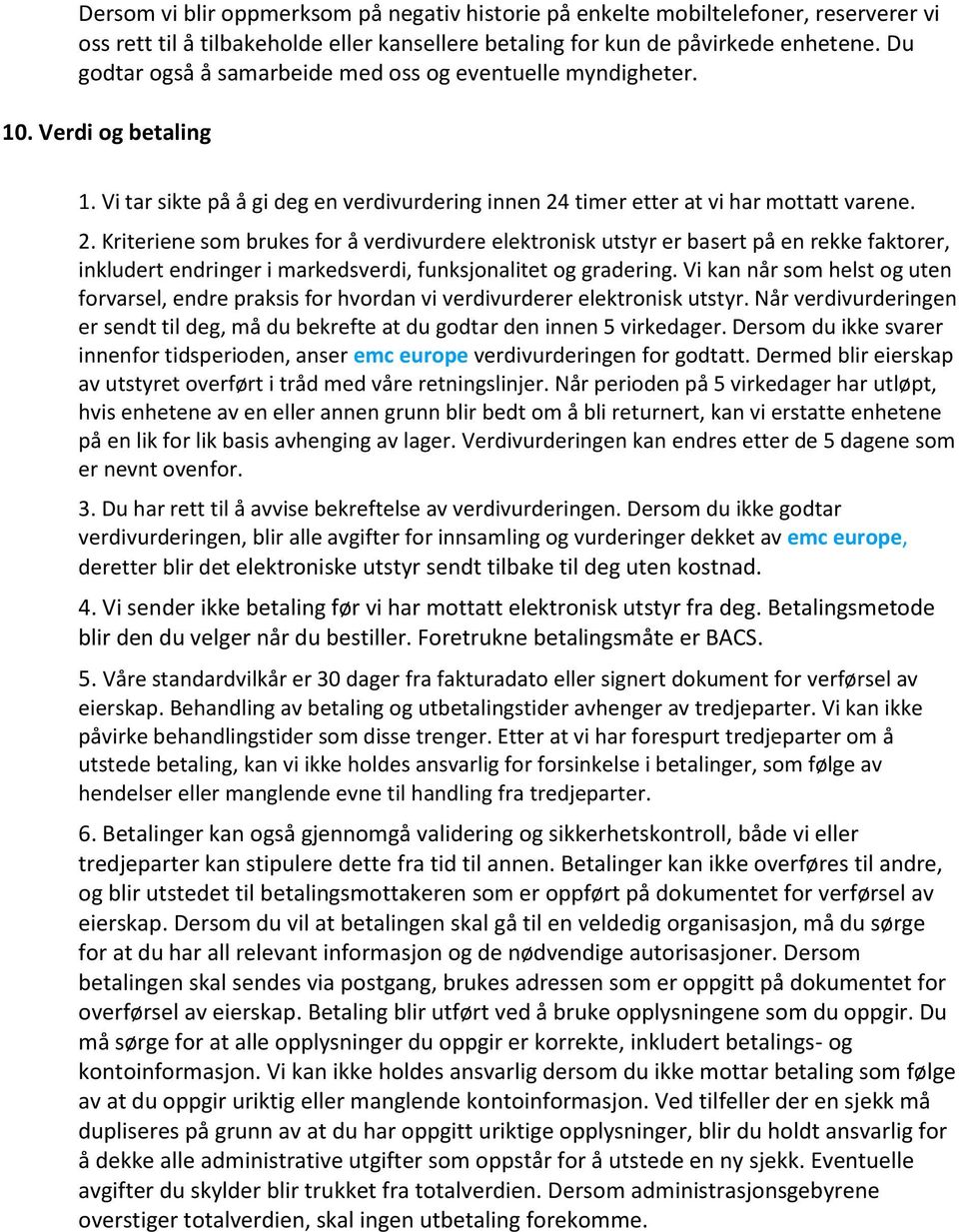 timer etter at vi har mottatt varene. 2. Kriteriene som brukes for å verdivurdere elektronisk utstyr er basert på en rekke faktorer, inkludert endringer i markedsverdi, funksjonalitet og gradering.