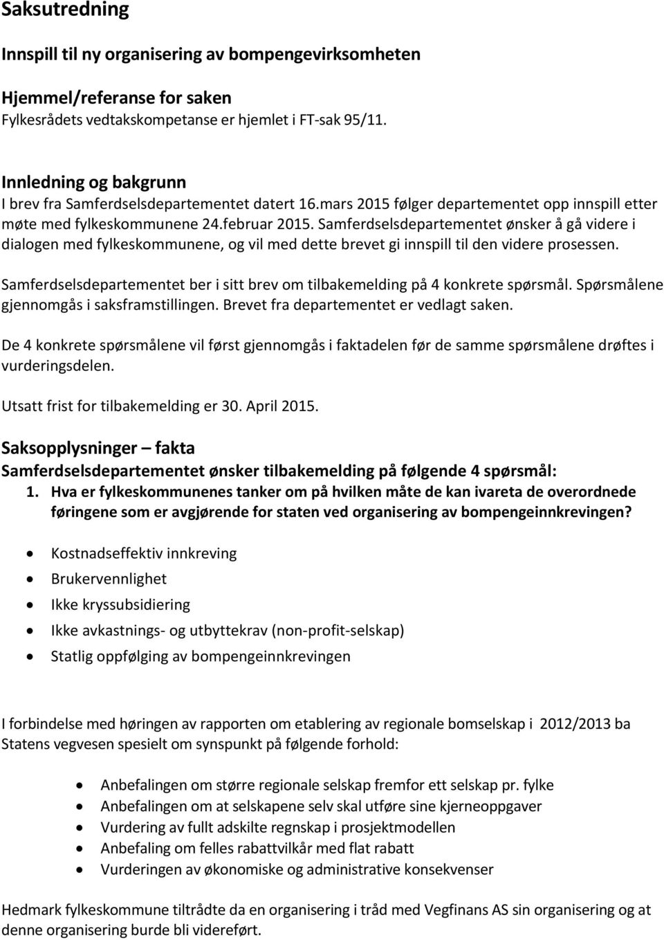 Samferdselsdepartementet ønsker å gå videre i dialogen med fylkeskommunene, og vil med dette brevet gi innspill til den videre prosessen.