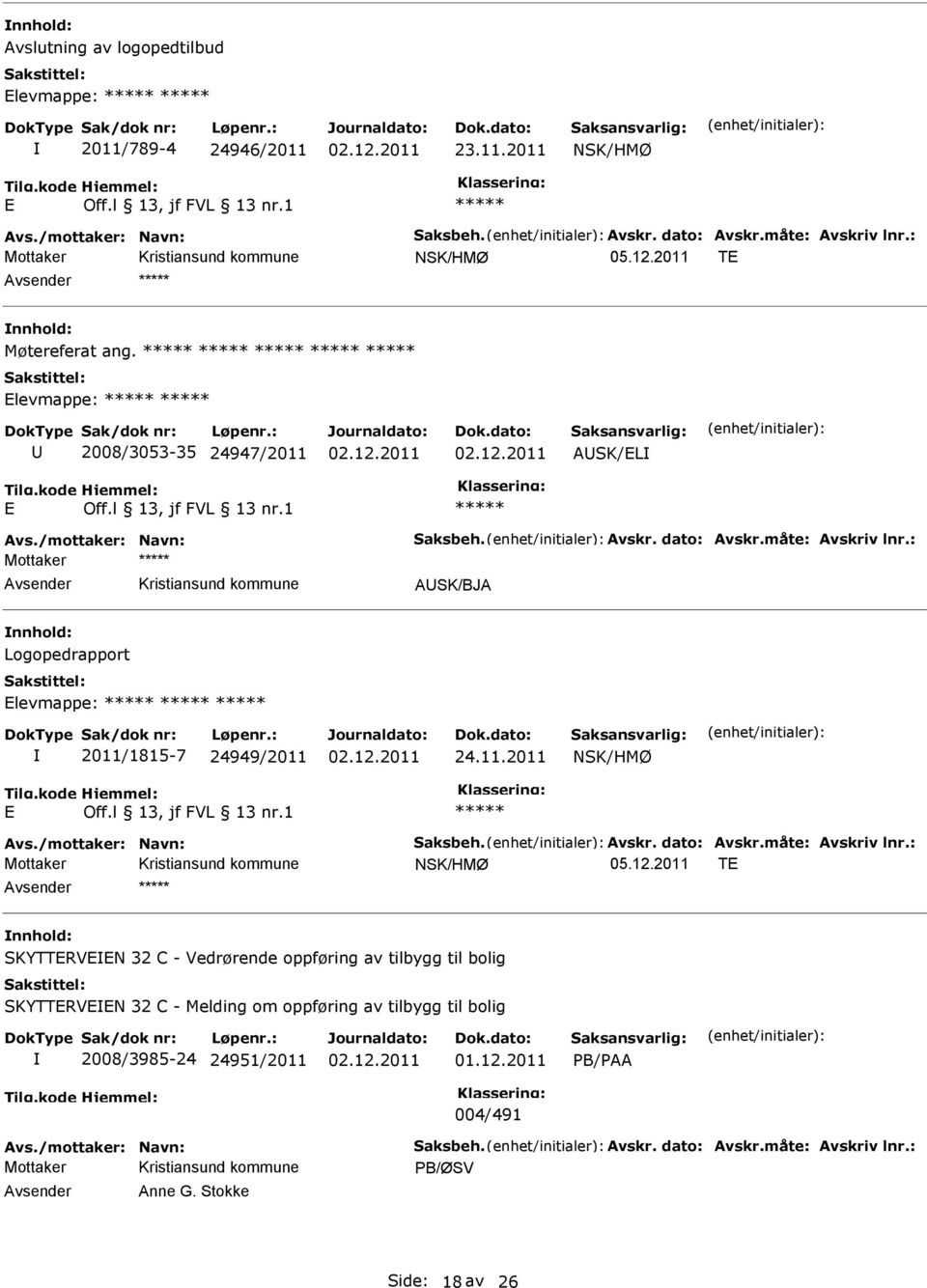 : Mottaker ASK/BJA Logopedrapport levmappe: 2011/1815-7 24949/2011 24.11.2011 NSK/HMØ Avs./mottaker: Navn: Saksbeh. Avskr. dato: Avskr.måte: Avskriv lnr.: Mottaker NSK/HMØ 05.12.