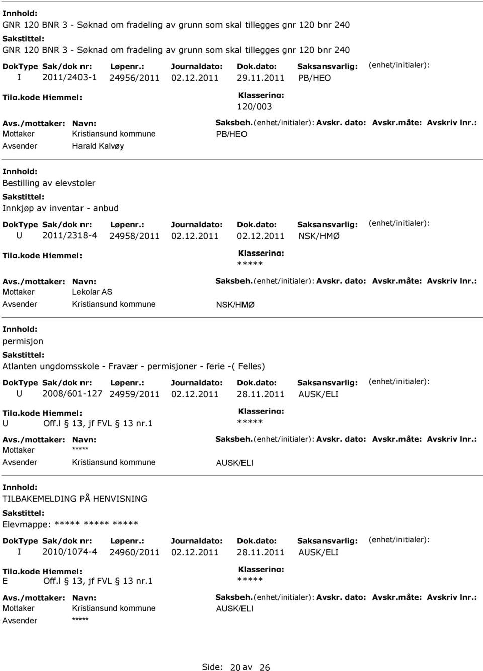 /mottaker: Navn: Saksbeh. Avskr. dato: Avskr.måte: Avskriv lnr.: Mottaker Lekolar AS NSK/HMØ permisjon Atlanten ungdomsskole - Fravær - permisjoner - ferie -( Felles) 2008/601-127 24959/2011 