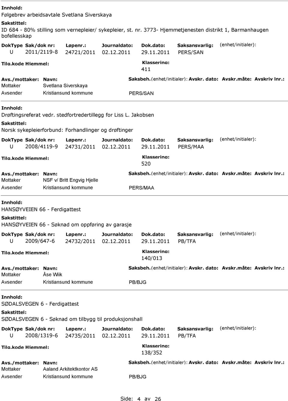 Jakobsen Norsk sykepleierforbund: Forhandlinger og drøftinger 2008/4119-9 24731/2011 PRS/MAA 520 Avs./mottaker: Navn: Saksbeh. Avskr. dato: Avskr.måte: Avskriv lnr.