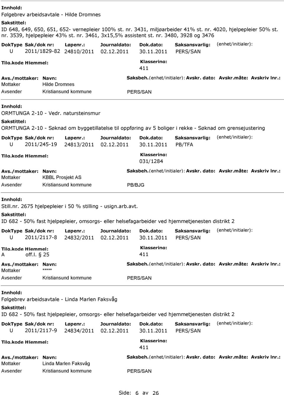 natursteinsmur ORMTNGA 2-10 - Søknad om byggetillatelse til oppføring av 5 boliger i rekke - Søknad om grensejustering 2011/245-19 24813/2011 PB/TFA 031/1284 Avs./mottaker: Navn: Saksbeh. Avskr.