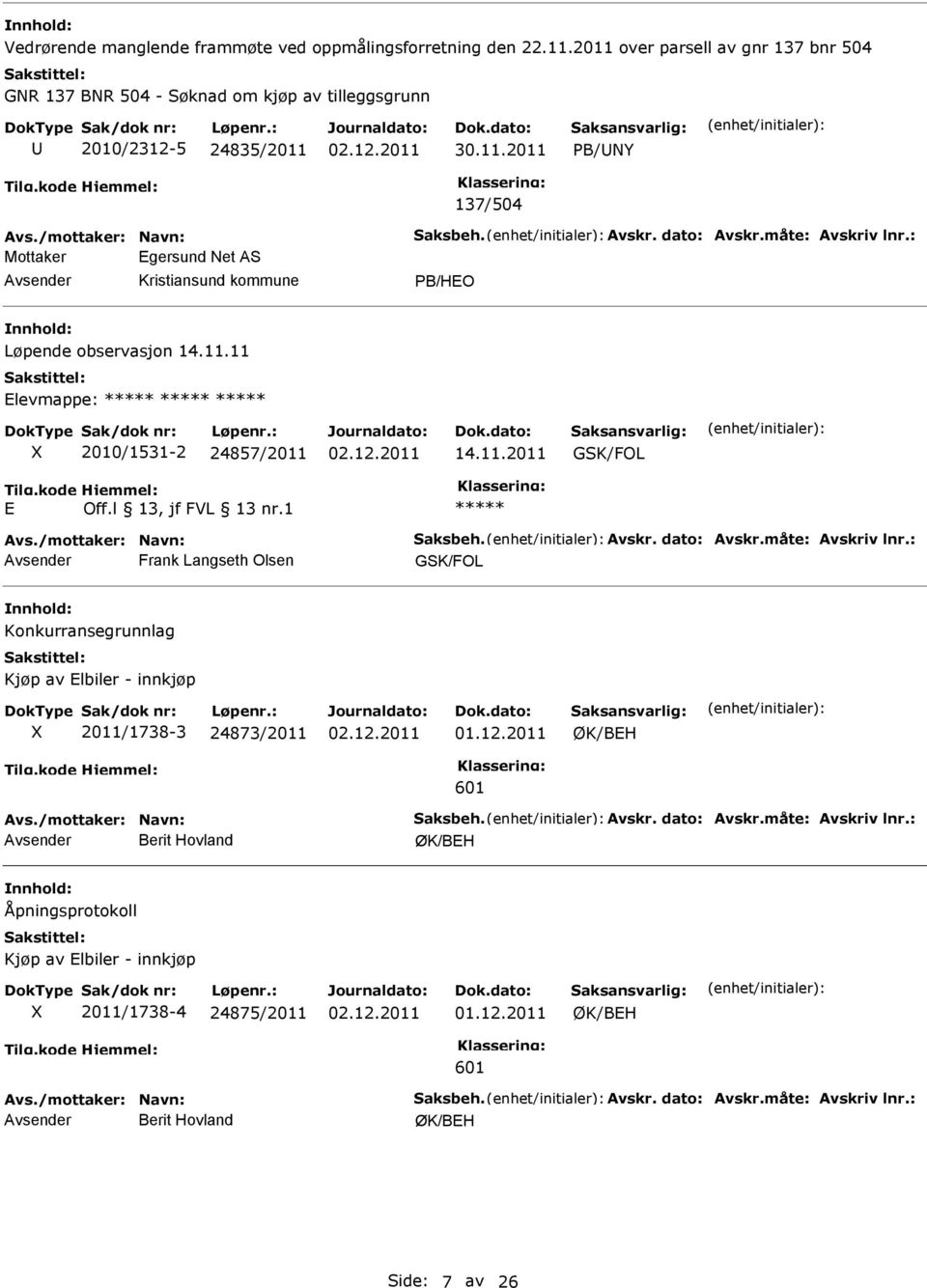 /mottaker: Navn: Saksbeh. Avskr. dato: Avskr.måte: Avskriv lnr.: Frank Langseth Olsen GSK/FOL Konkurransegrunnlag Kjøp av lbiler - innkjøp X 2011/1738-3 24873/2011 ØK/BH 601 Avs.