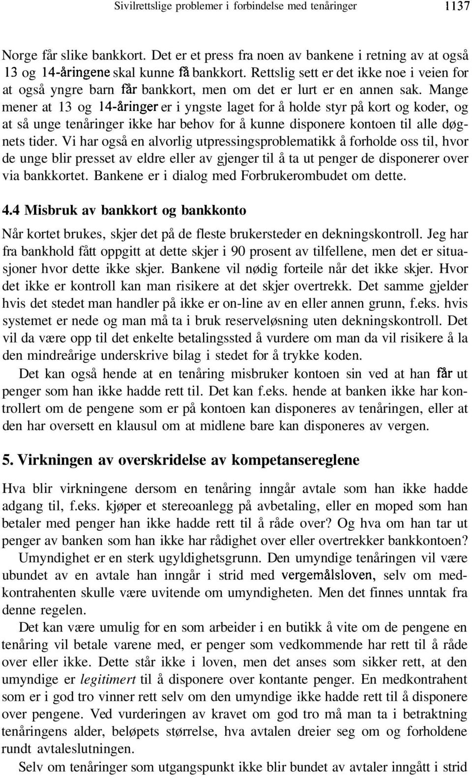 Mange mener at 13 og 14-åringer er i yngste laget for å holde styr på kort og koder, og at så unge tenåringer ikke har behov for å kunne disponere kontoen til alle døgnets tider.