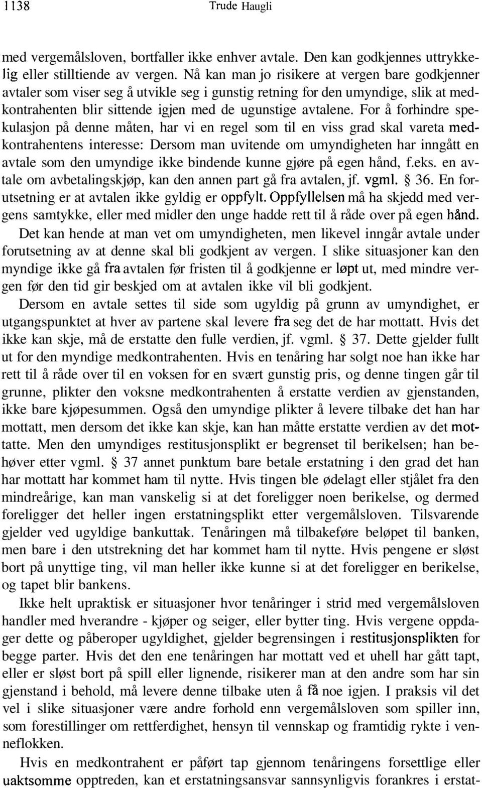 For å forhindre spekulasjon på denne måten, har vi en regel som til en viss grad skal vareta medkontrahentens interesse: Dersom man uvitende om umyndigheten har inngått en avtale som den umyndige