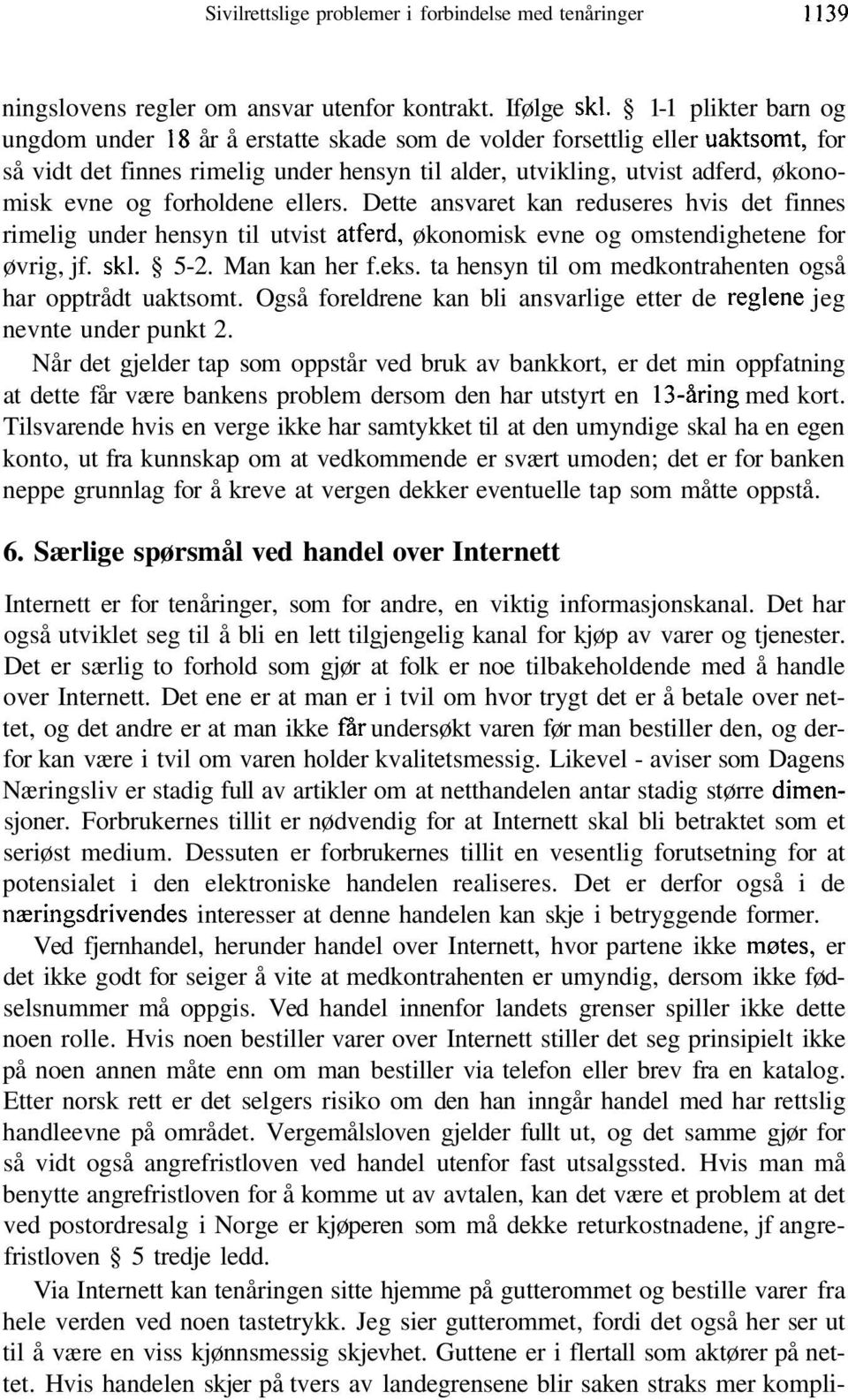 forholdene ellers. Dette ansvaret kan reduseres hvis det finnes rimelig under hensyn til utvist åtferd, økonomisk evne og omstendighetene for øvrig, jf. ski. 5-2. Man kan her f.eks.