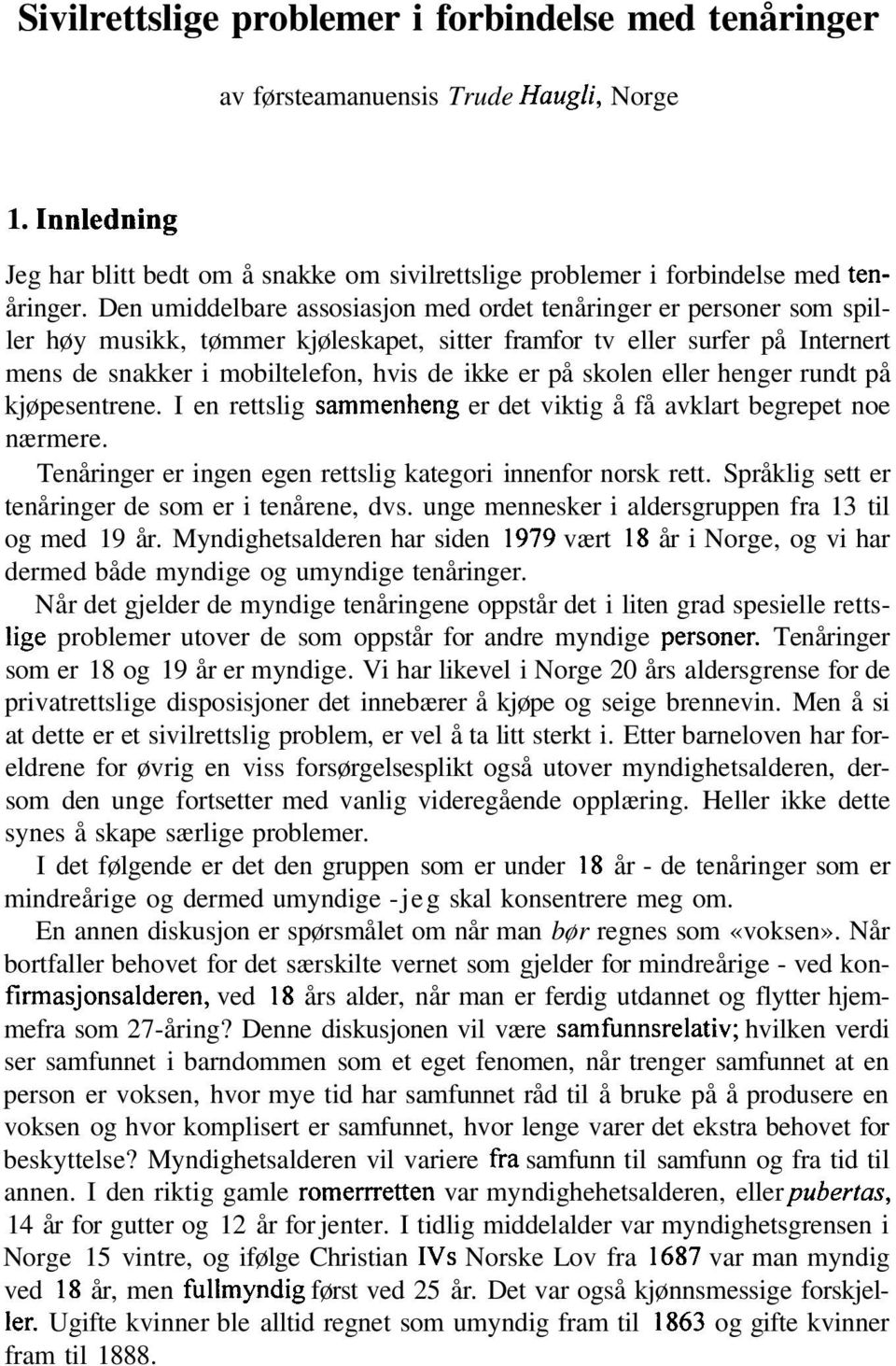 skolen eller henger rundt på kjøpesentrene. I en rettslig sammenheng er det viktig å få avklart begrepet noe nærmere. Tenåringer er ingen egen rettslig kategori innenfor norsk rett.