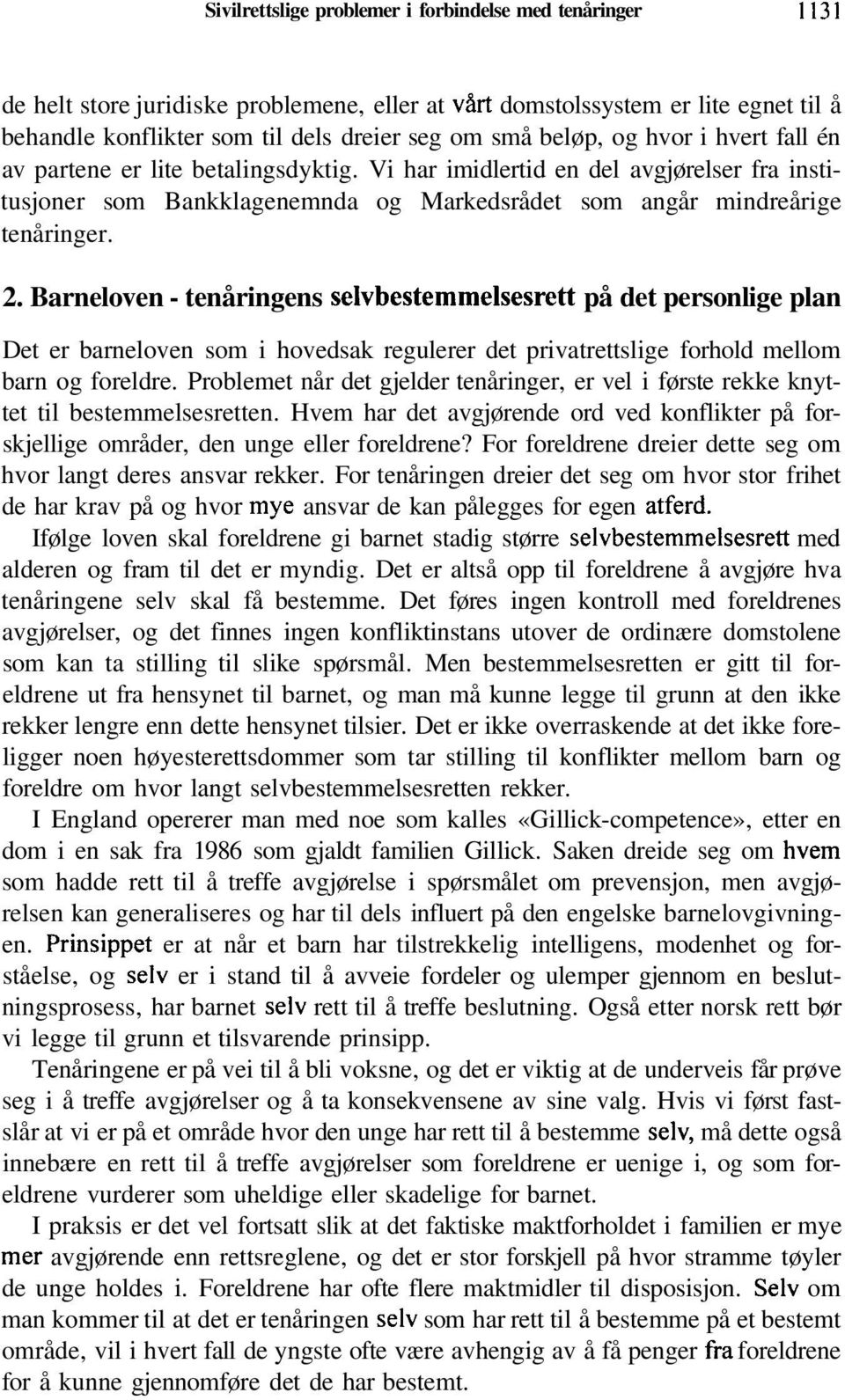 Barneloven - tenåringens selvbestemmelsesret! på det personlige plan Det er barneloven som i hovedsak regulerer det privatrettslige forhold mellom barn og foreldre.