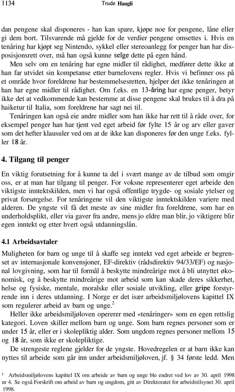 Men selv om en tenåring har egne midler til rådighet, medfører dette ikke at han far utvidet sin kompetanse etter barnelovens regler.