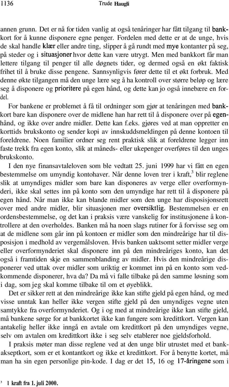 Men med bankkort får man lettere tilgang til penger til alle døgnets tider, og dermed også en økt faktisk frihet til å bruke disse pengene. Sannsynligvis fører dette til et økt forbruk.