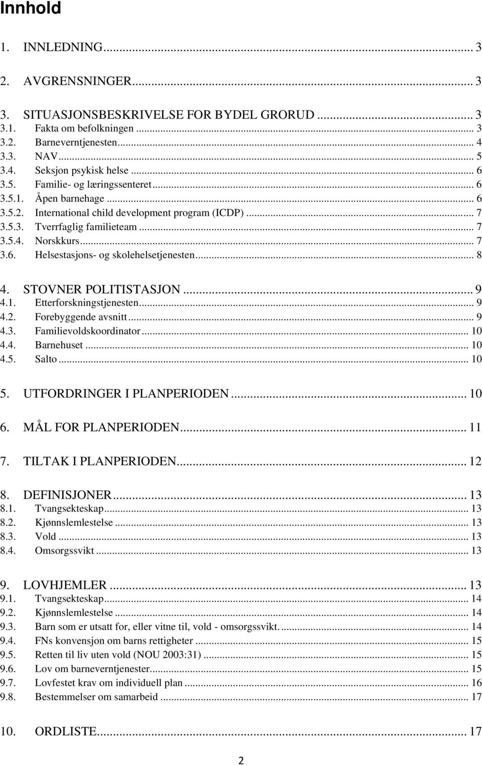 .. 8 4. STOVNER POLITISTASJON... 9 4.1. Etterforskningstjenesten... 9 4.2. Forebyggende avsnitt... 9 4.3. Familievoldskoordinator... 10 4.4. Barnehuset... 10 4.5. Salto... 10 5.