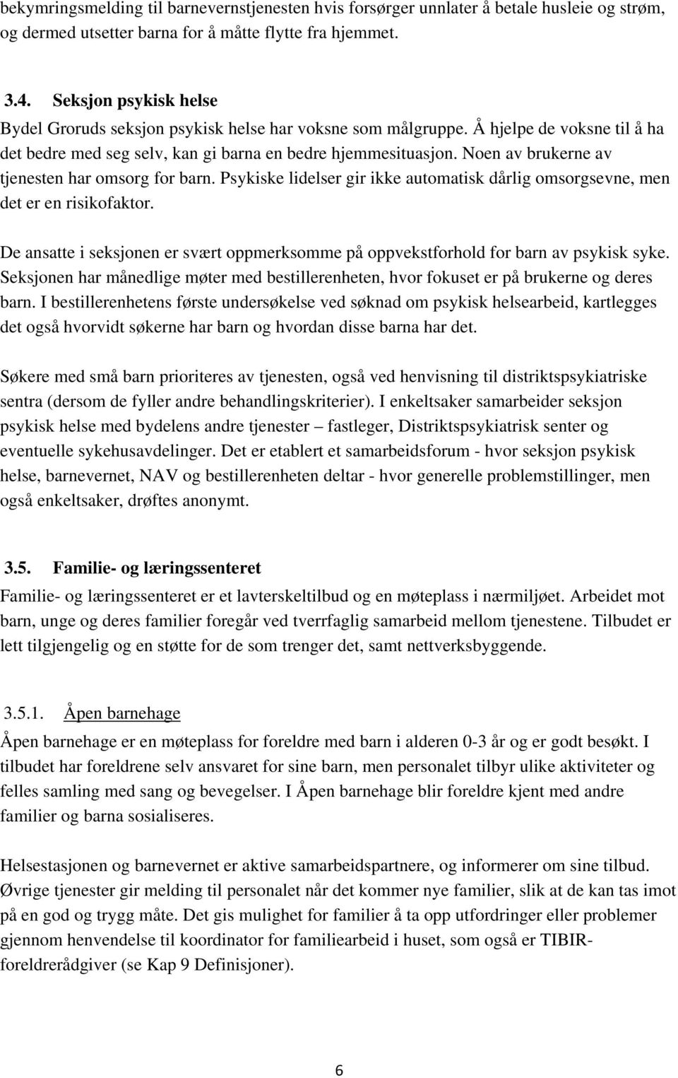 Noen av brukerne av tjenesten har omsorg for barn. Psykiske lidelser gir ikke automatisk dårlig omsorgsevne, men det er en risikofaktor.