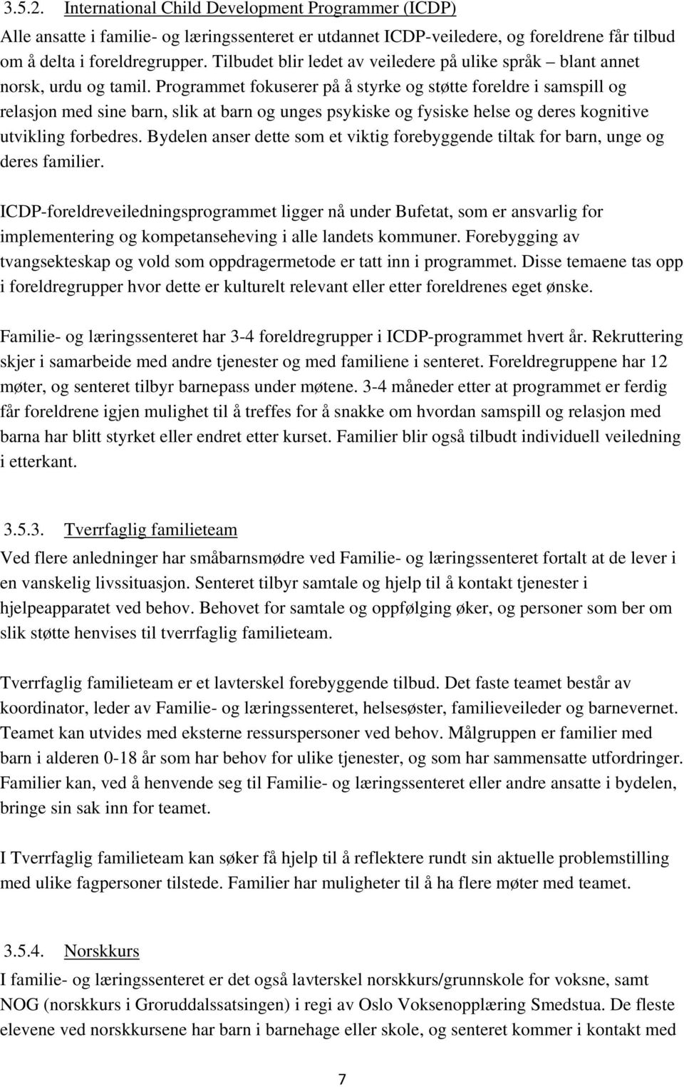 Programmet fokuserer på å styrke og støtte foreldre i samspill og relasjon med sine barn, slik at barn og unges psykiske og fysiske helse og deres kognitive utvikling forbedres.