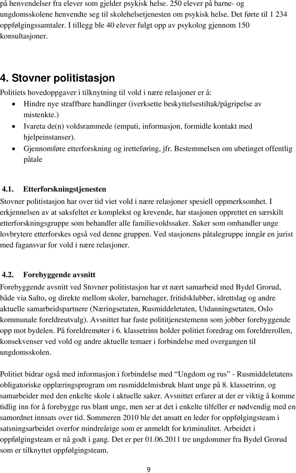 ) Ivareta de(n) voldsrammede (empati, informasjon, formidle kontakt med hjelpeinstanser). Gjennomføre etterforskning og iretteføring, jfr. Bestemmelsen om ubetinget offentlig påtale 4.1.