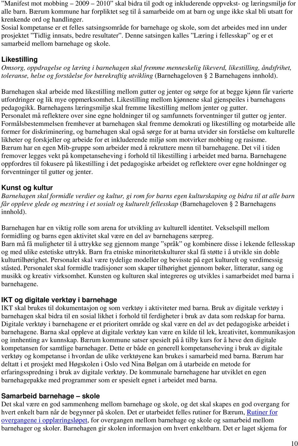 Sosial kompetanse er et felles satsingsområde for barnehage og skole, som det arbeides med inn under prosjektet Tidlig innsats, bedre resultater.