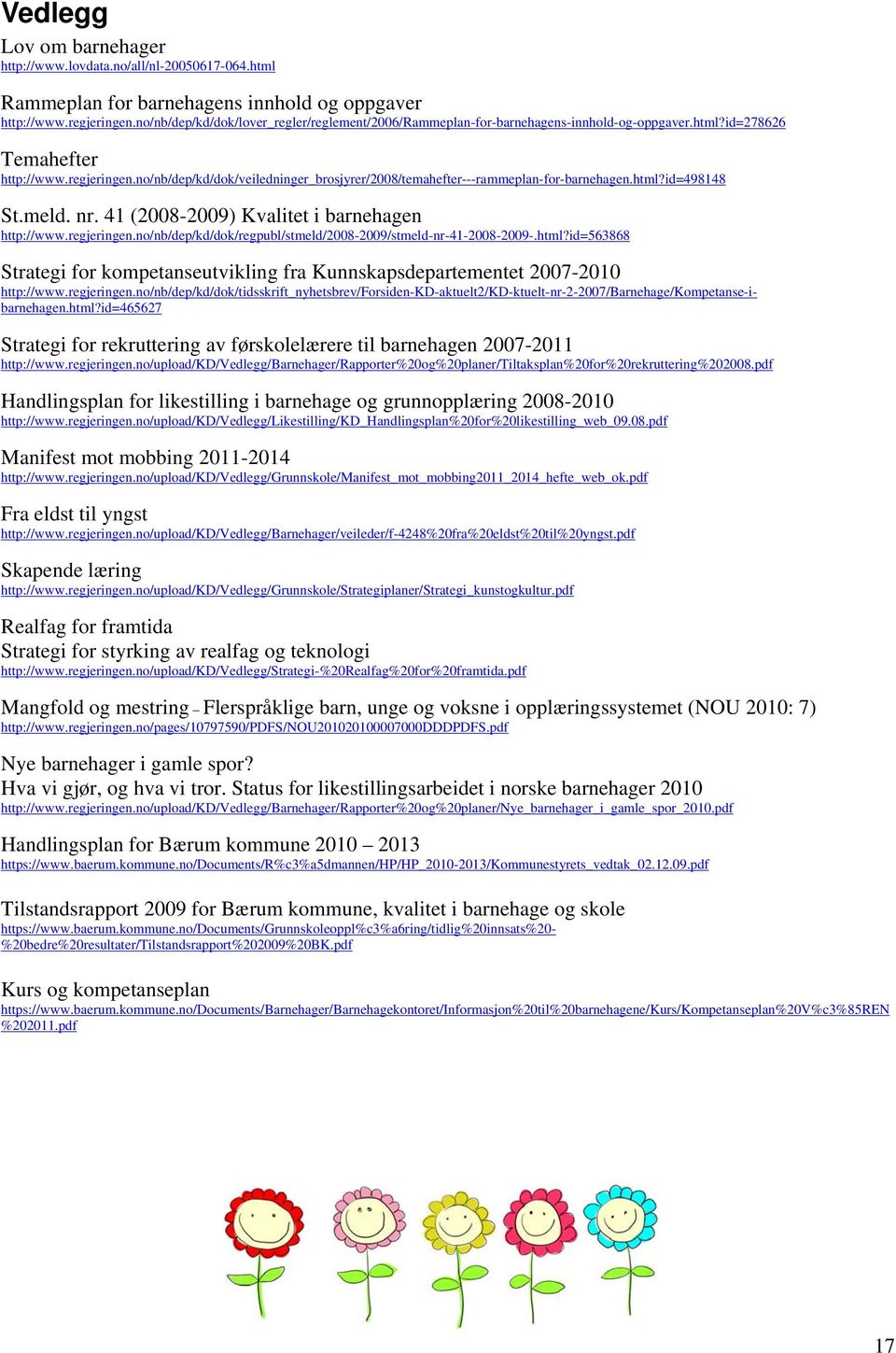 no/nb/dep/kd/dok/veiledninger_brosjyrer/2008/temahefter---rammeplan-for-barnehagen.html?id=498148 St.meld. nr. 41 (2008-2009) Kvalitet i barnehagen http://www.regjeringen.