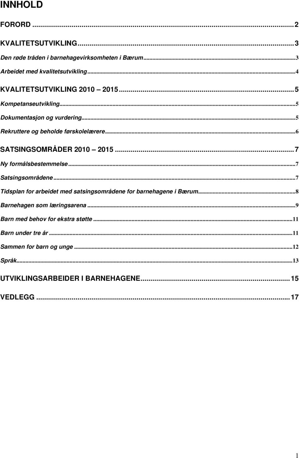 ..6 SATSINGSOMRÅDER 2010 2015...7 Ny formålsbestemmelse...7 Satsingsområdene...7 Tidsplan for arbeidet med satsingsområdene for barnehagene i Bærum.