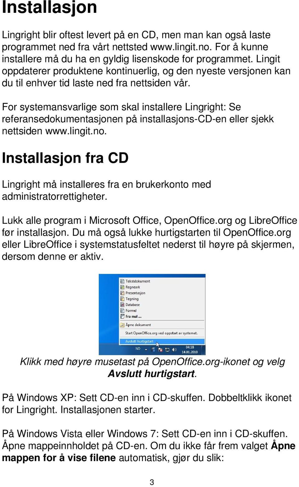 For systemansvarlige som skal installere Lingright: Se referansedokumentasjonen på installasjons-cd-en eller sjekk nettsiden www.lingit.no.
