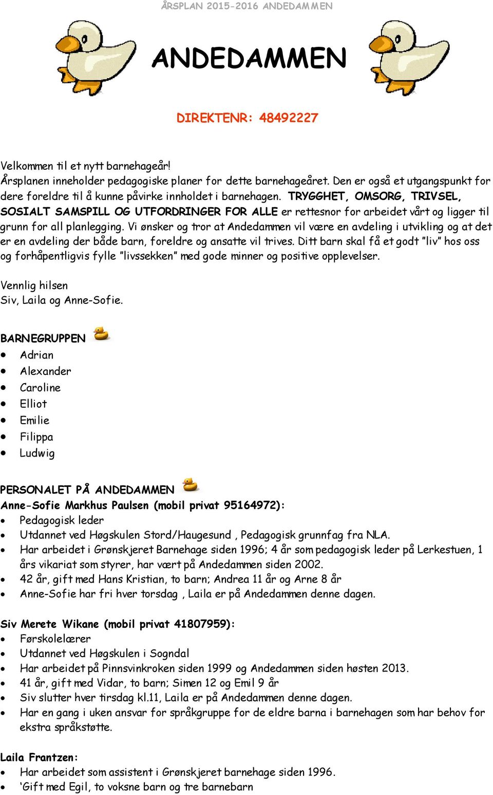 TRYGGHET, OMSORG, TRIVSEL, SOSIALT SAMSPILL OG UTFORDRINGER FOR ALLE er rettesnor for arbeidet vårt og ligger til grunn for all planlegging.