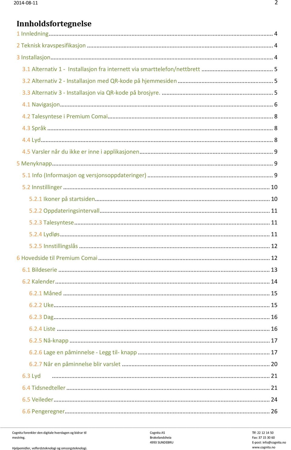 ..8 4.5 Varsler når du ikke er inne i applikasjonen...9 5 Menyknapp...9 5.1 Info (Informasjon og versjonsoppdateringer)...9 5.2 Innstillinger...10 5.2.1 Ikoner på startsiden...10 5.2.2 Oppdateringsintervall.