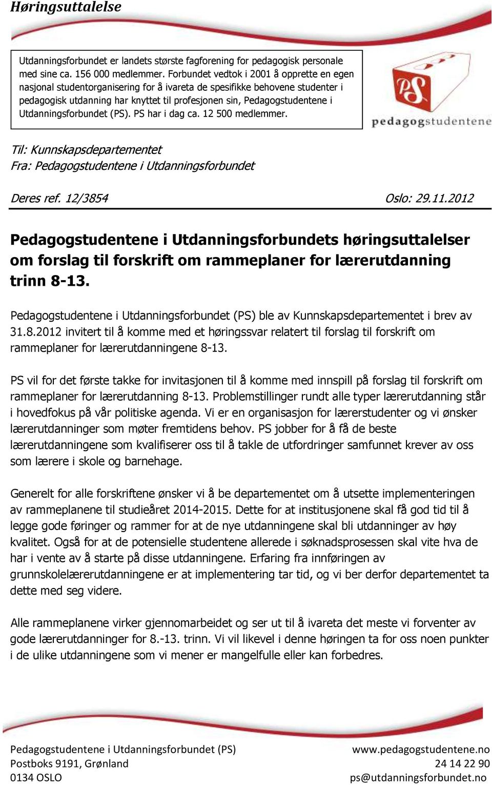 13. ble av Kunnskapsdepartementet i brev av 31.8.2012 invitert til å komme med et høringssvar relatert til forslag til forskrift om rammeplaner for lærerutdanningene 8-13.