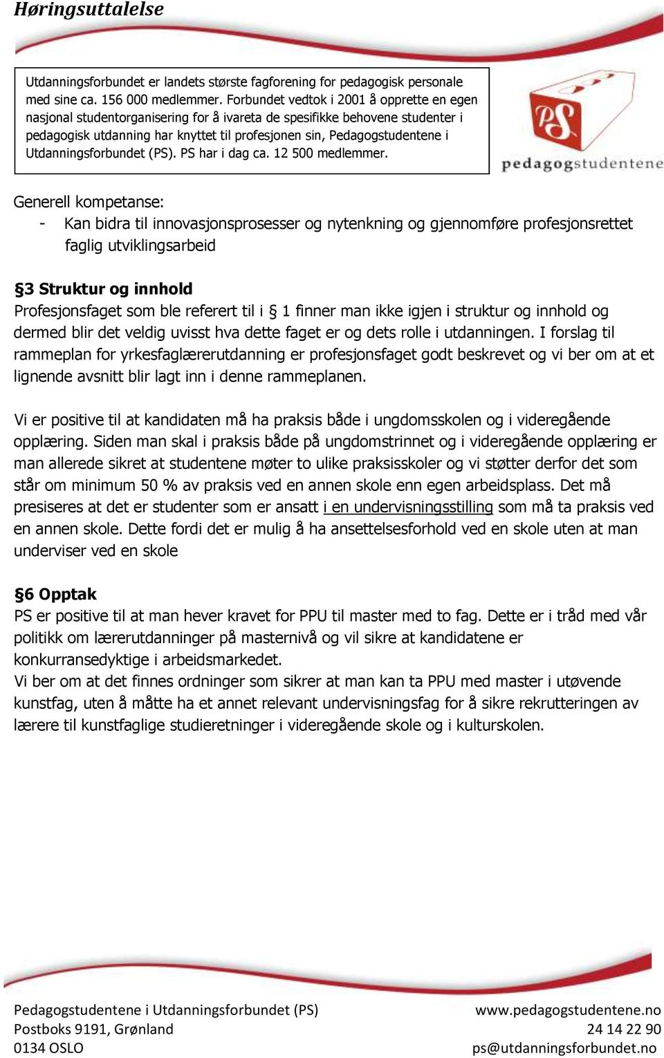 I forslag til rammeplan for yrkesfaglærerutdanning er profesjonsfaget godt beskrevet og vi ber om at et lignende avsnitt blir lagt inn i denne rammeplanen.