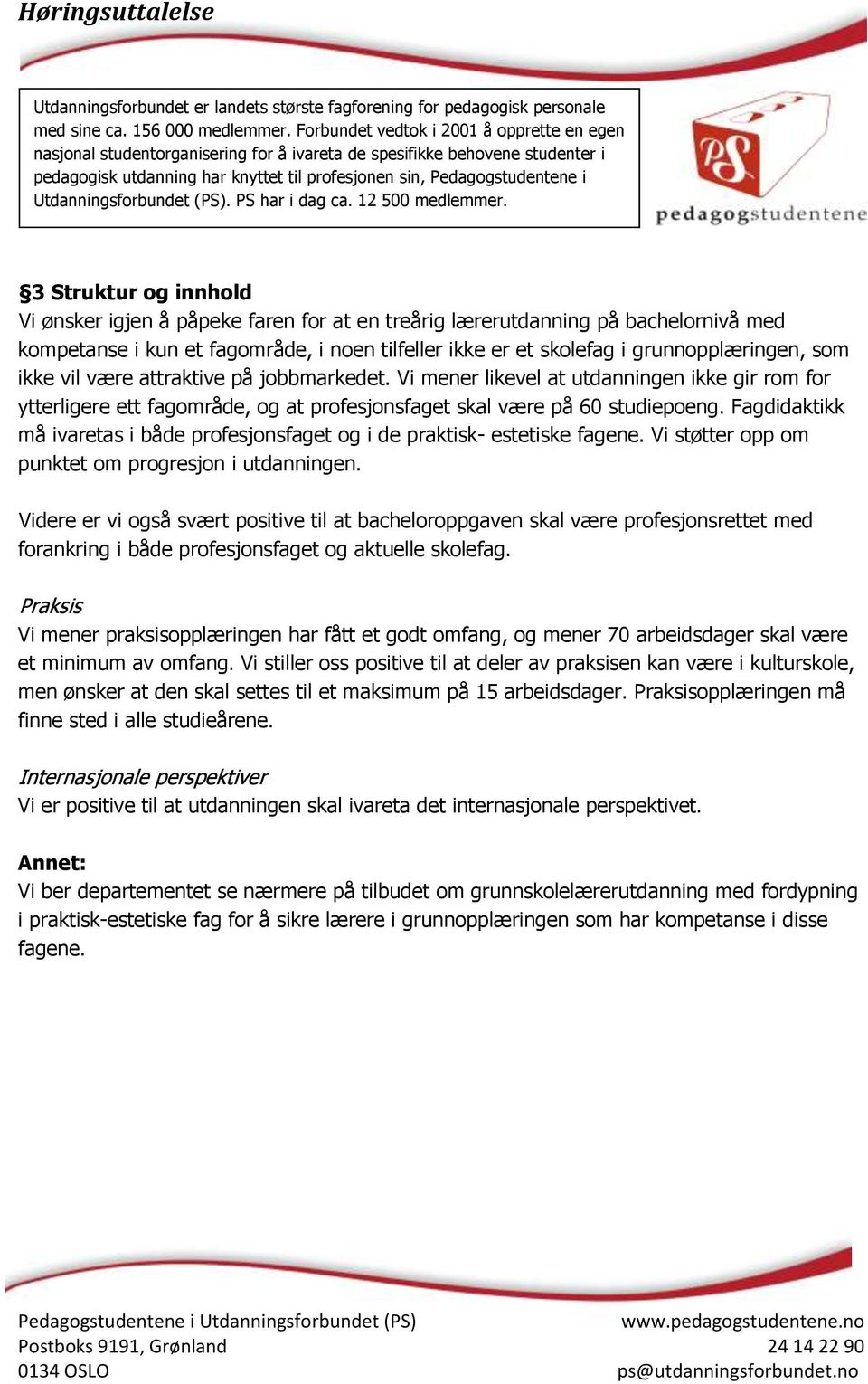 Fagdidaktikk må ivaretas i både profesjonsfaget og i de praktisk- estetiske fagene. Vi støtter opp om punktet om progresjon i utdanningen.